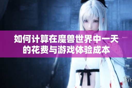 如何计算在魔兽世界中一天的花费与游戏体验成本