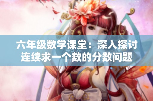 六年级数学课堂：深入探讨连续求一个数的分数问题