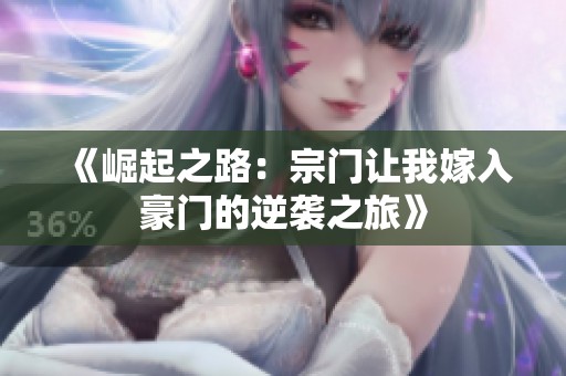 《崛起之路：宗门让我嫁入豪门的逆袭之旅》