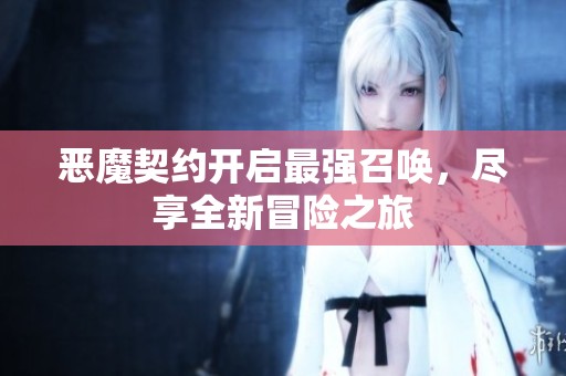 恶魔契约开启最强召唤，尽享全新冒险之旅