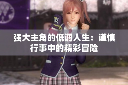 强大主角的低调人生：谨慎行事中的精彩冒险