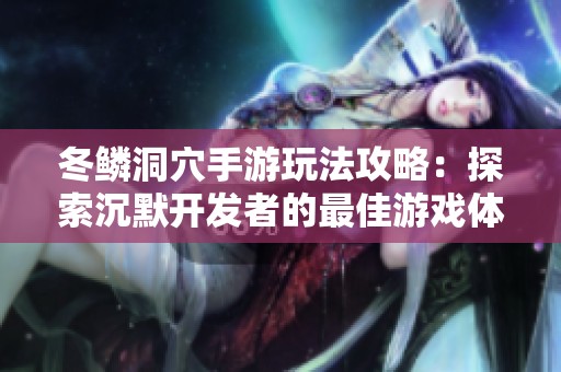冬鳞洞穴手游玩法攻略：探索沉默开发者的最佳游戏体验