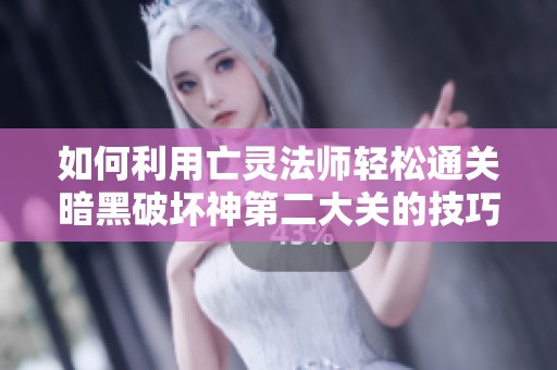 如何利用亡灵法师轻松通关暗黑破坏神第二大关的技巧分享