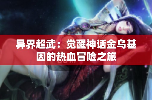 异界超武：觉醒神话金乌基因的热血冒险之旅