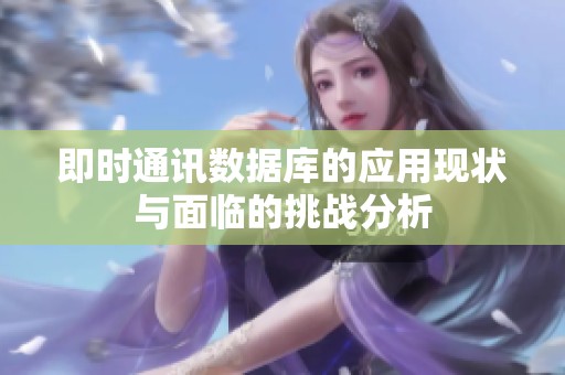 即时通讯数据库的应用现状与面临的挑战分析
