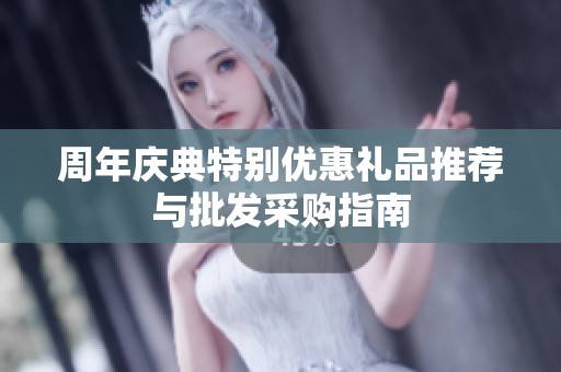 周年庆典特别优惠礼品推荐与批发采购指南