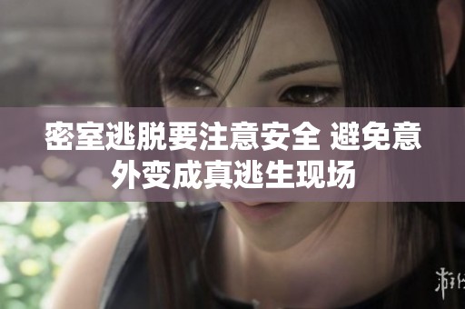 密室逃脱要注意安全 避免意外变成真逃生现场