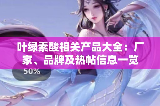 叶绿素酸相关产品大全：厂家、品牌及热帖信息一览