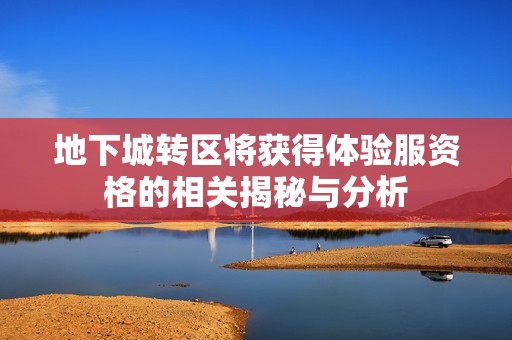 地下城转区将获得体验服资格的相关揭秘与分析