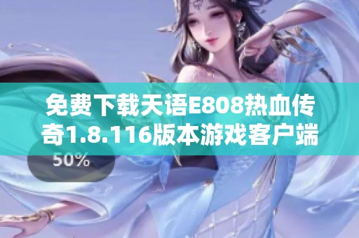 免费下载天语E808热血传奇1.8.116版本游戏客户端