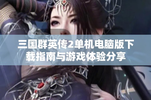 三国群英传2单机电脑版下载指南与游戏体验分享