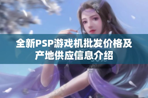 全新PSP游戏机批发价格及产地供应信息介绍