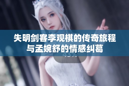 失明剑客李观棋的传奇旅程与孟婉舒的情感纠葛