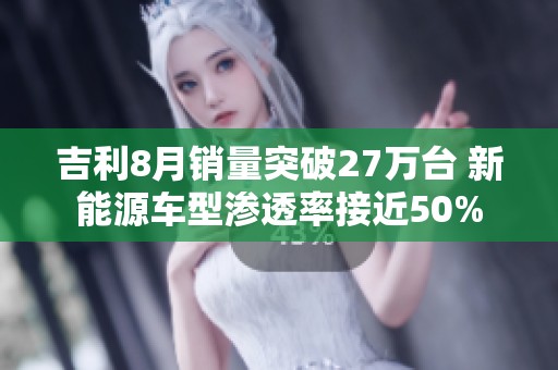吉利8月销量突破27万台 新能源车型渗透率接近50%