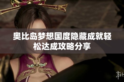 奥比岛梦想国度隐藏成就轻松达成攻略分享