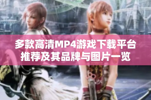 多款高清MP4游戏下载平台推荐及其品牌与图片一览