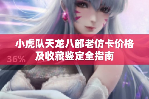 小虎队天龙八部老仿卡价格及收藏鉴定全指南