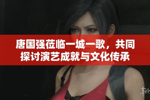 唐国强莅临一城一歌，共同探讨演艺成就与文化传承