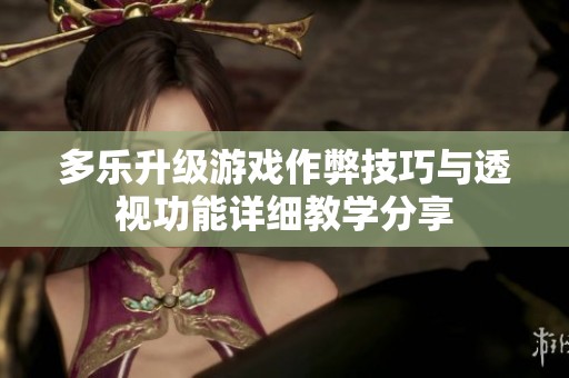 多乐升级游戏作弊技巧与透视功能详细教学分享
