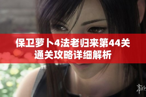 保卫萝卜4法老归来第44关通关攻略详细解析