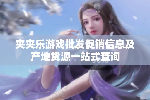 夹夹乐游戏批发促销信息及产地货源一站式查询