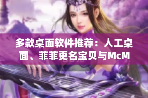 多款桌面软件推荐：人工桌面、菲菲更名宝贝与McMusicPlayer下载指南