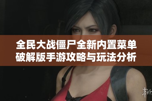 全民大战僵尸全新内置菜单破解版手游攻略与玩法分析