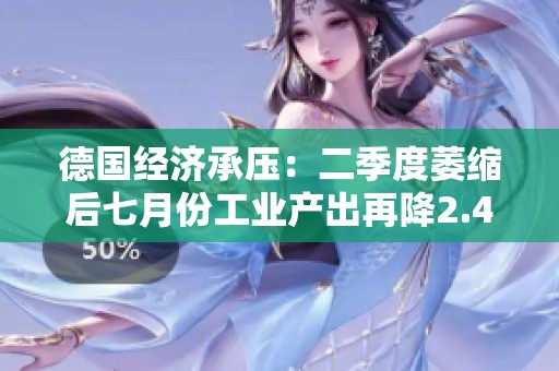 德国经济承压：二季度萎缩后七月份工业产出再降2.4%