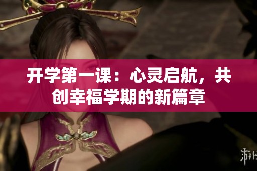 开学第一课：心灵启航，共创幸福学期的新篇章