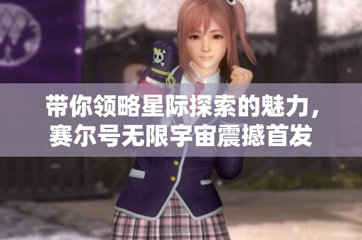 带你领略星际探索的魅力，赛尔号无限宇宙震撼首发