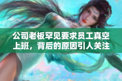 公司老板罕见要求员工真空上班，背后的原因引人关注