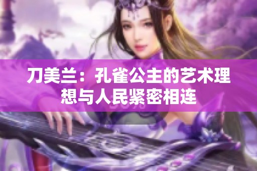 刀美兰：孔雀公主的艺术理想与人民紧密相连
