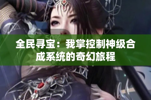 全民寻宝：我掌控制神级合成系统的奇幻旅程