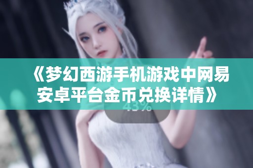 《梦幻西游手机游戏中网易安卓平台金币兑换详情》