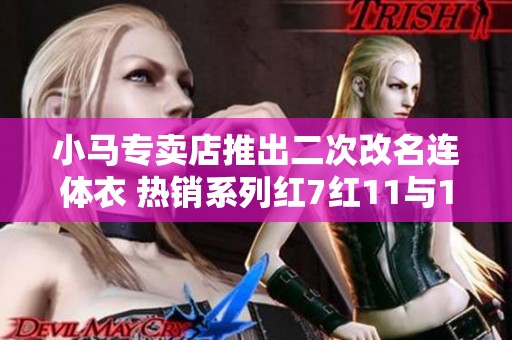 小马专卖店推出二次改名连体衣 热销系列红7红11与13武全新上线