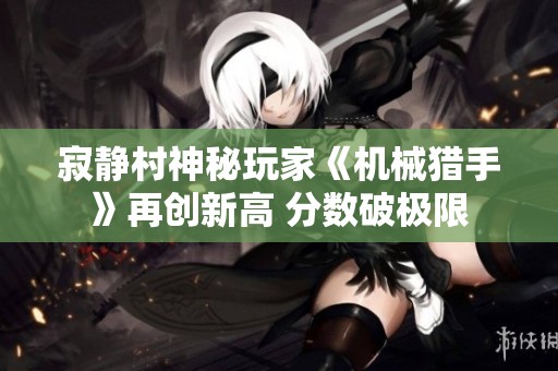 寂静村神秘玩家《机械猎手》再创新高 分数破极限