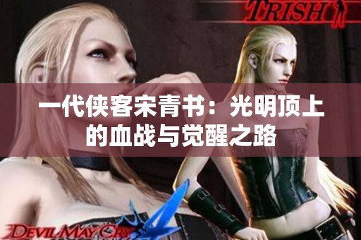 一代侠客宋青书：光明顶上的血战与觉醒之路