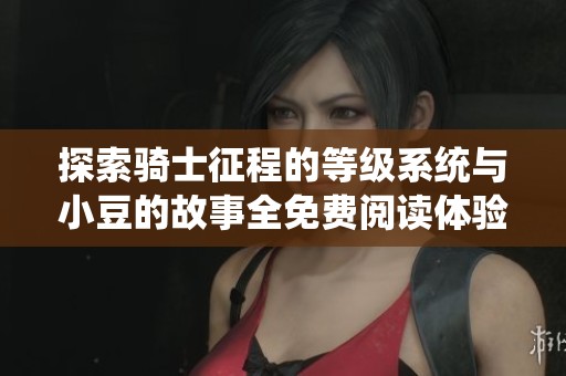 探索骑士征程的等级系统与小豆的故事全免费阅读体验