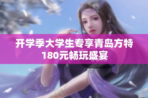 开学季大学生专享青岛方特180元畅玩盛宴