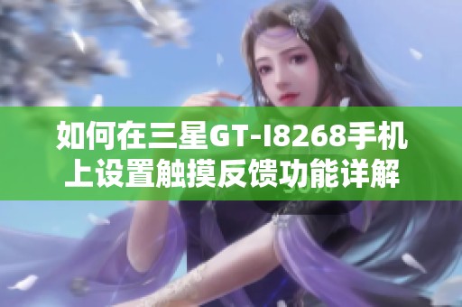 如何在三星GT-I8268手机上设置触摸反馈功能详解