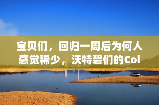 宝贝们，回归一周后为何人感觉稀少，沃特碧们的Colg和DNF现状分析