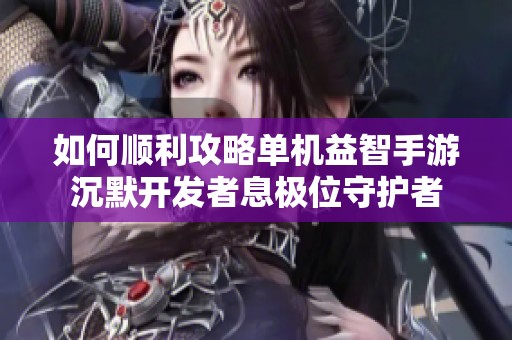 如何顺利攻略单机益智手游沉默开发者息极位守护者