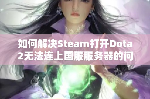 如何解决Steam打开Dota2无法连上国服服务器的问题