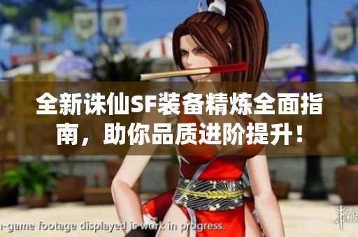 全新诛仙SF装备精炼全面指南，助你品质进阶提升！
