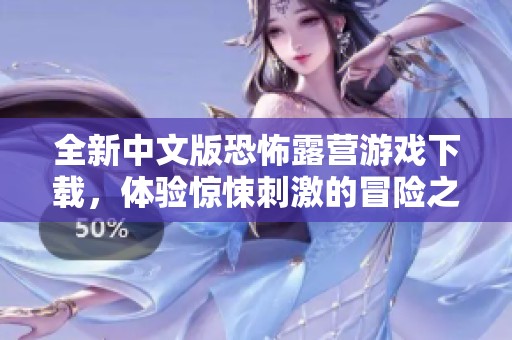 全新中文版恐怖露营游戏下载，体验惊悚刺激的冒险之旅