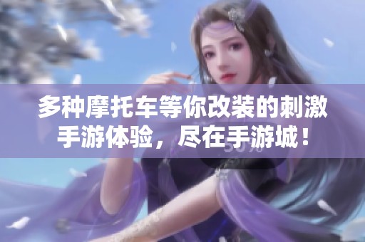 多种摩托车等你改装的刺激手游体验，尽在手游城！