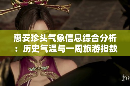 惠安珍头气象信息综合分析：历史气温与一周旅游指数预测