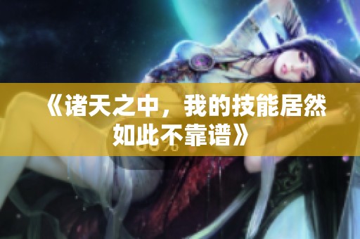 《诸天之中，我的技能居然如此不靠谱》