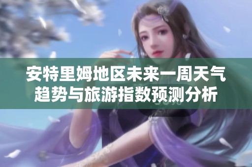 安特里姆地区未来一周天气趋势与旅游指数预测分析