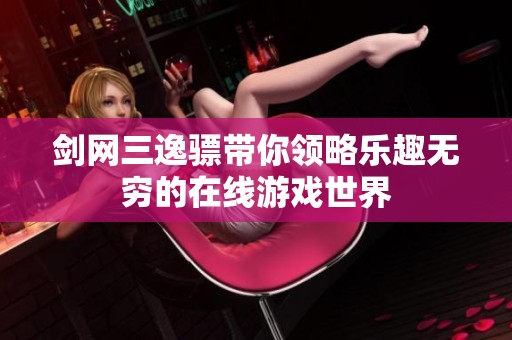 剑网三逸骠带你领略乐趣无穷的在线游戏世界